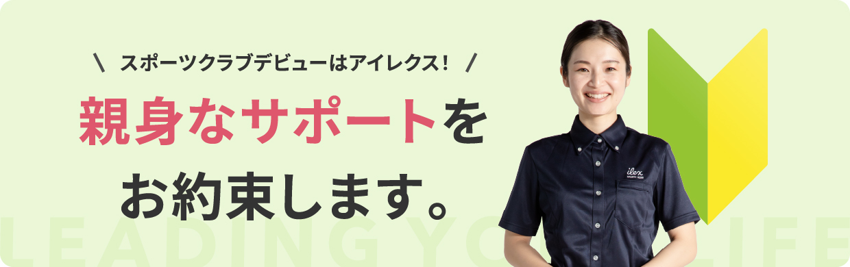 スポーツクラブデビューはアイレクス！親身なサポートをお約束します。