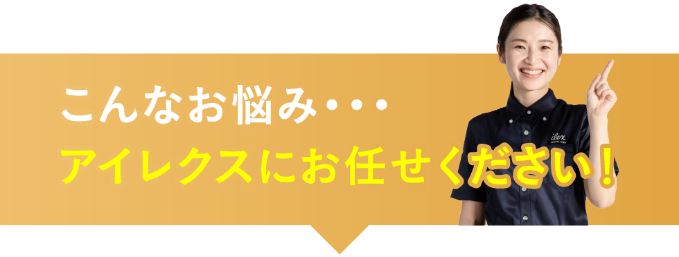 こんなお悩みアイレクスにお任せください！